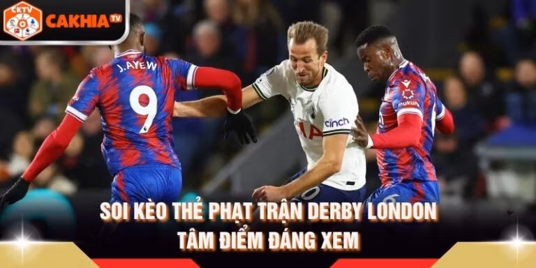 Soi Kèo Thẻ Phạt Trận Derby London - Tâm Điểm Đáng Xem